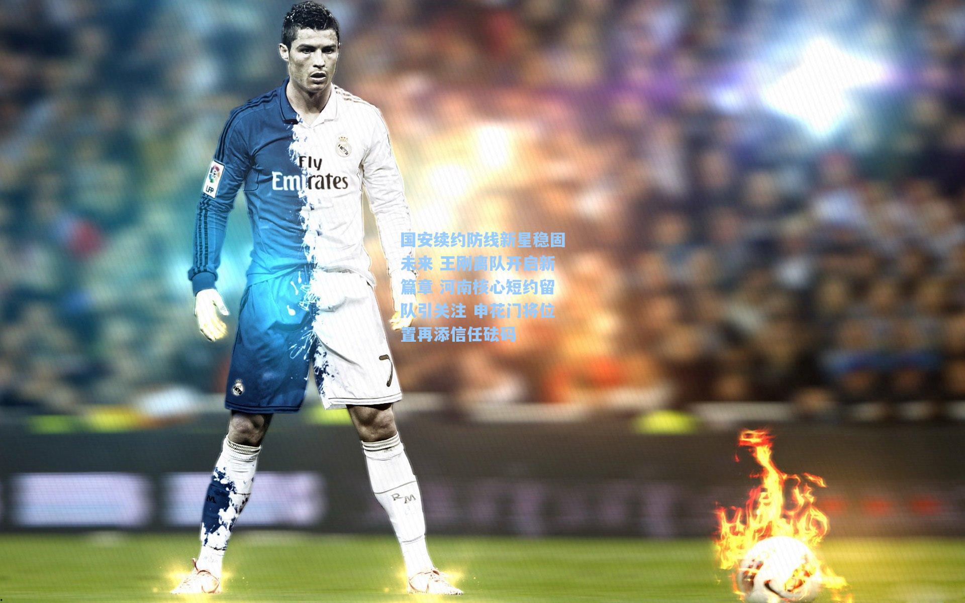 国安续约防线新星稳固未来 王刚离队开启新篇章 河南核心短约留队引关注 申花门将位置再添信任砝码