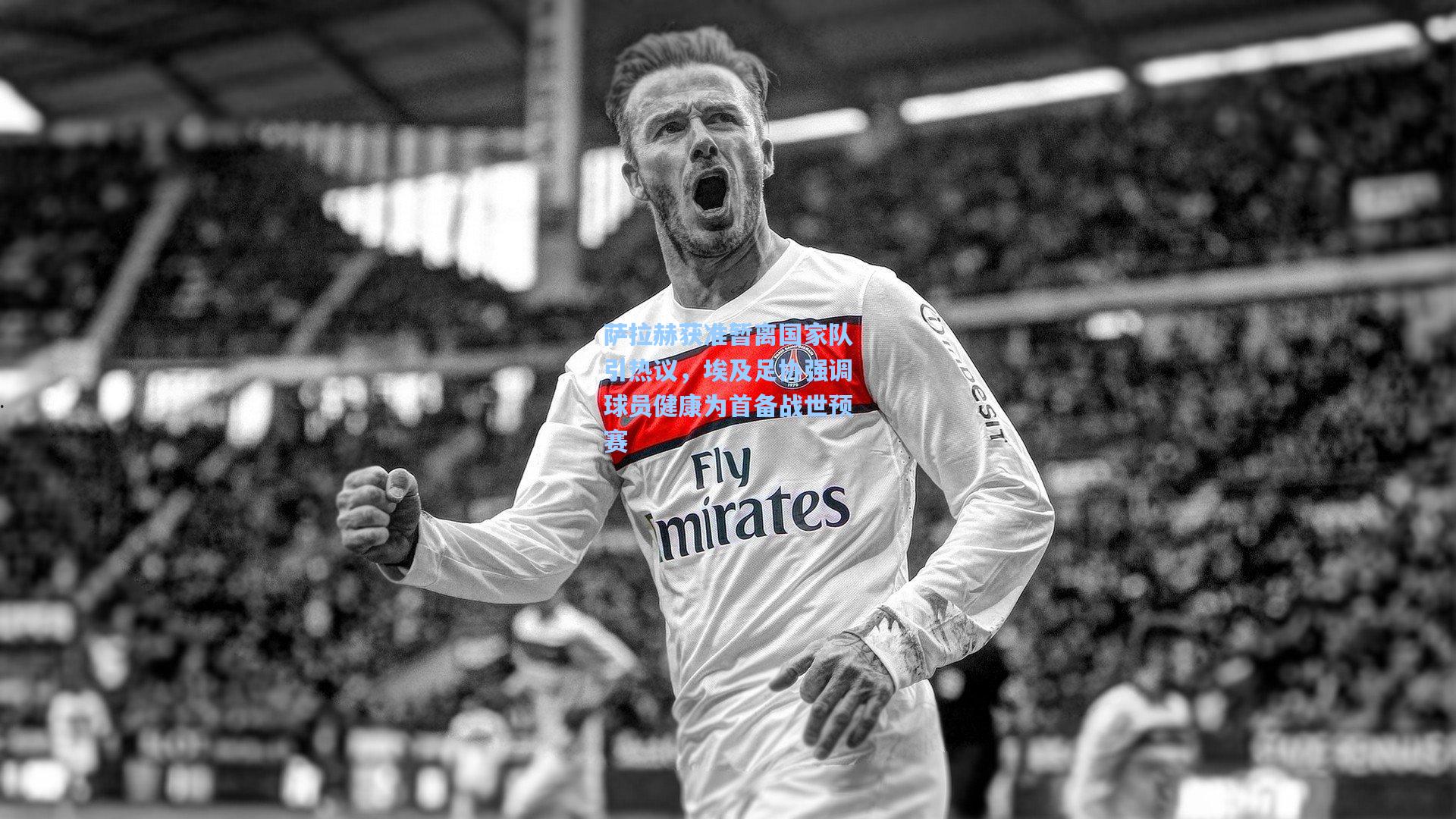 萨拉赫获准暂离国家队引热议，埃及足协强调球员健康为首备战世预赛