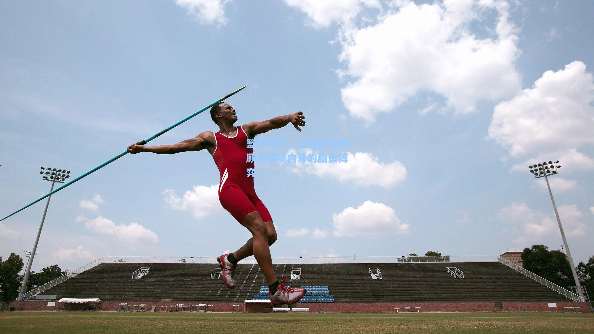 篮球可乐，上周热点回顾与赛场内外的甜蜜博弈