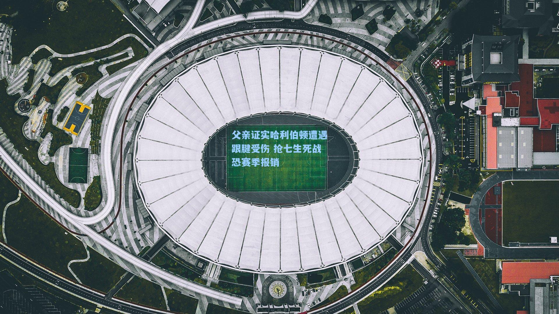 父亲证实哈利伯顿遭遇跟腱受伤 抢七生死战恐赛季报销